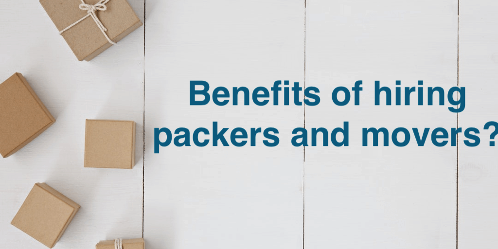 benefits of hiring packers and movers?